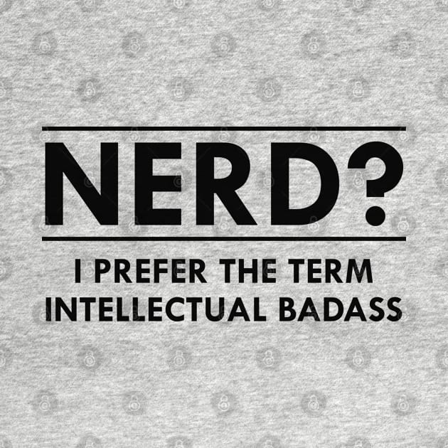 Nerd ? I prefer the term intellectual badass by KC Happy Shop